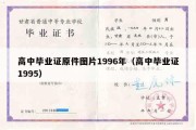 高中毕业证原件图片1996年（高中毕业证1995）