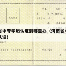 河南省中专学历认证到哪里办（河南省中专生学历认证）