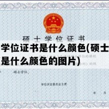 硕士学位证书是什么颜色(硕士学位证书是什么颜色的图片)