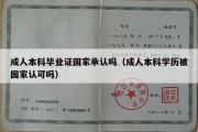 成人本科毕业证国家承认吗（成人本科学历被国家认可吗）