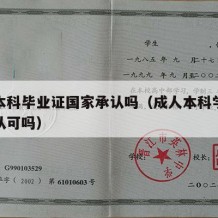 成人本科毕业证国家承认吗（成人本科学历被国家认可吗）