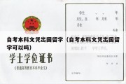 自考本科文凭出国留学（自考本科文凭出国留学可以吗）