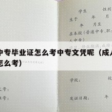 成人中专毕业证怎么考中专文凭呢（成人中专学历怎么考）