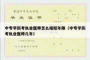 中专学历考执业医师怎么缩短年限（中专学历考执业医师几年）