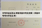 中专毕业证怎么考取河南中专文凭呢（河南中专考大学怎么考）