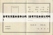 自考文凭是本省承认吗（自考只在本省认可吗）