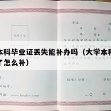 大学本科毕业证丢失能补办吗（大学本科毕业证丢了怎么补）