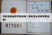 学校怎样给开学历证明（学校怎么开具学历证明）