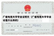 广播电视大学毕业证照片（广播电视大学毕业证是什么样的）