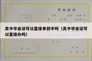 高中毕业证可以直接拿到手吗（高中毕业证可以直接办吗）