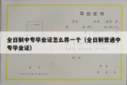 全日制中专毕业证怎么弄一个（全日制普通中专毕业证）