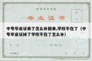 中专毕业证丢了怎么补回来,学校不在了（中专毕业证掉了学校不在了怎么补）