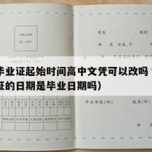 高中毕业证起始时间高中文凭可以改吗（高中毕业证的日期是毕业日期吗）