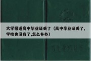 大学报道高中毕业证丢了（高中毕业证丢了,学校也没有了,怎么补办）