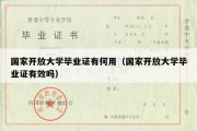 国家开放大学毕业证有何用（国家开放大学毕业证有效吗）