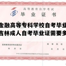 长春金融高等专科学校自考毕业证模板（吉林成人自考毕业证需要多久拿证）