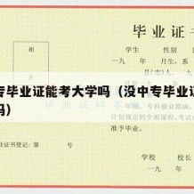 没中专毕业证能考大学吗（没中专毕业证能考大学吗）