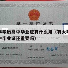 有大学学历高中毕业证有什么用（有大学毕业证高中毕业证还重要吗）