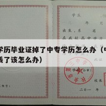 中专学历毕业证掉了中专学历怎么办（中专毕业证丢了该怎么办）