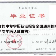 河南省的中专学历认证报告全国通用的吗（河南省中专学历认证机构）