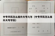 中专学历怎么提升大专几年（中专学历怎么提升大专学历）