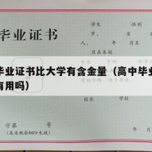 高中毕业证书比大学有含金量（高中毕业证书大学有用吗）