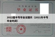 2022届中专毕业证图片（2021年中专毕业时间）