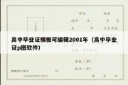 高中毕业证模板可编辑2001年（高中毕业证p图软件）