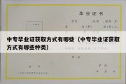 中专毕业证获取方式有哪些（中专毕业证获取方式有哪些种类）