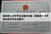 昆明理工大学毕业证图片封面（昆明理工大学高职本科毕业证图片）