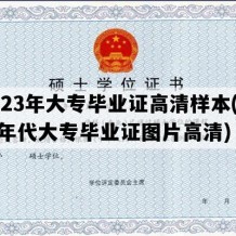 2023年大专毕业证高清样本(九十年代大专毕业证图片高清)