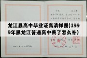 龙江县高中毕业证高清样图(1999年黑龙江普通高中丢了怎么补）