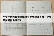 中专学历考取哪些证书中专毕业证有用（中专学历考什么证好）