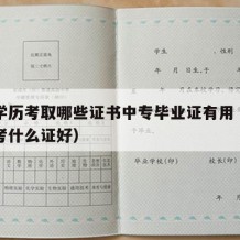 中专学历考取哪些证书中专毕业证有用（中专学历考什么证好）