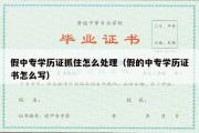 假中专学历证抓住怎么处理（假的中专学历证书怎么写）