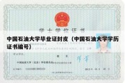 中国石油大学毕业证封皮（中国石油大学学历证书编号）