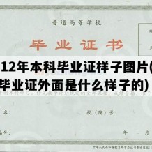 2012年本科毕业证样子图片(本科毕业证外面是什么样子的)