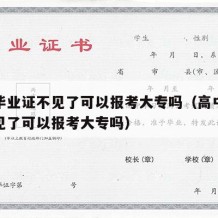 高中毕业证不见了可以报考大专吗（高中毕业证不见了可以报考大专吗）