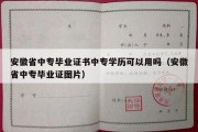 安徽省中专毕业证书中专学历可以用吗（安徽省中专毕业证图片）