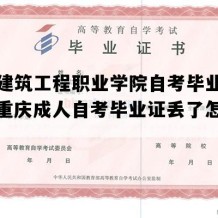 重庆建筑工程职业学院自考毕业证图片（重庆成人自考毕业证丢了怎么补办）