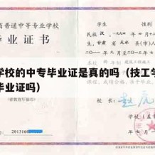 技工学校的中专毕业证是真的吗（技工学校发中专毕业证吗）