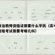 高中政治教师资格证需要什么学历（高中政治教师资格考试需要考哪几科）