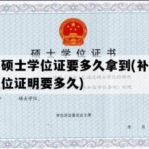 补办硕士学位证要多久拿到(补办学士学位证明要多久)