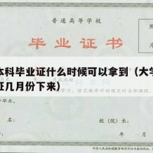 大学本科毕业证什么时候可以拿到（大学本科毕业证几月份下来）