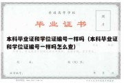 本科毕业证和学位证编号一样吗（本科毕业证和学位证编号一样吗怎么查）