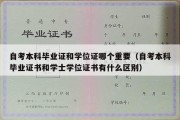 自考本科毕业证和学位证哪个重要（自考本科毕业证书和学士学位证书有什么区别）