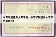 中专学历想升大专学历（中专学历想升大专学历怎么办）