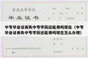 中专毕业证丢失中专学历还能用吗现在（中专毕业证丢失中专学历还能用吗现在怎么办理）