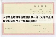 大学毕业证和学位证照片不一样（大学毕业证和学位证照片不一样有影响吗）