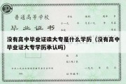 没有高中毕业证读大专是什么学历（没有高中毕业证大专学历承认吗）